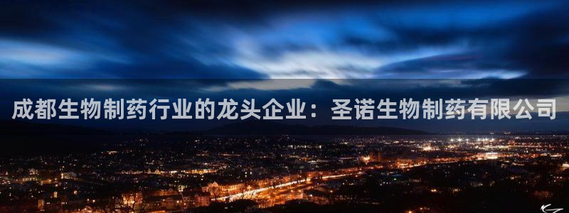 usdt九游会老哥俱乐部：成都生物制药行业的龙头企业：圣诺生物制药有限公司