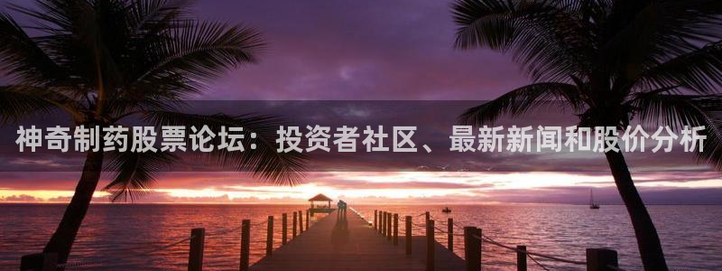 ag九游会老哥俱乐部：神奇制药股票论坛：投资者社区、最新新闻和股价分析