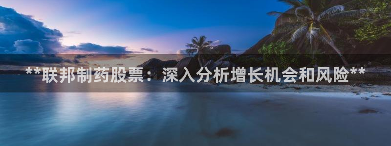 九游老哥俱乐部官网登录不了：**联邦制药股票：深入分析增长机会和风险**