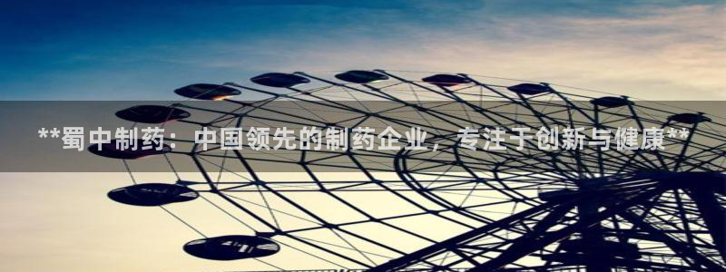 九游会老哥俱乐部：**蜀中制药：中国领先的制药企业，专注于创新与健康**
