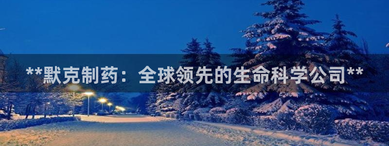 ag九游老哥俱乐部：**默克制药：全球领先的生命科学公司**