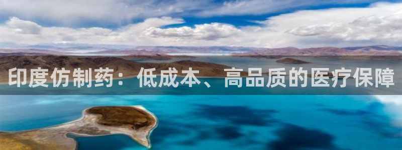 ag九游会老哥俱乐部：印度仿制药：低成本、高品质的医疗保障