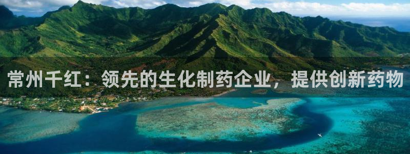 九游会老哥俱乐部官网首页论坛：常州千红：领先的生化制药企业，提供创新药物