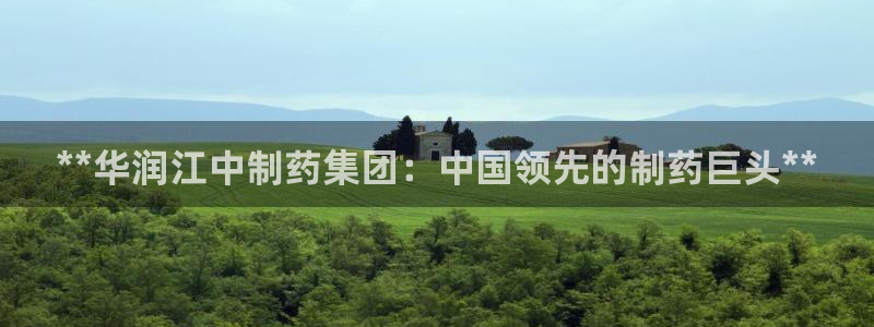 九游会老哥俱乐部社区论坛：**华润江中制药集团：中国领先的制药巨头**