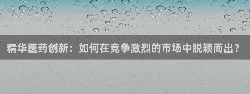 老哥俱乐部是干什么的啊：精华医药创新：如何在竞争激烈的市场中脱颖而出？