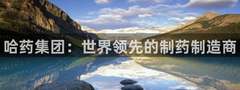 j9九游会老哥俱乐部交流区：哈药集团：世界领先的制药制造商