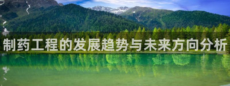 老哥吧九游会：制药工程的发展趋势与未来方向分析