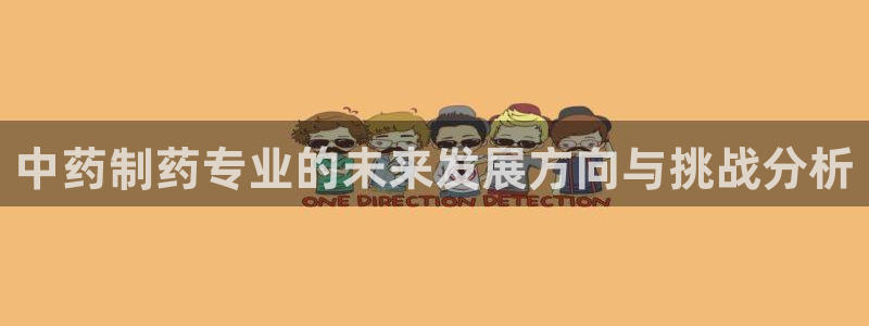 九游老哥俱乐部官网登录入口：中药制药专业的未来发展方向与挑战分析