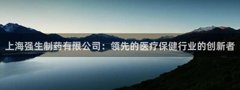 usdt九游会老哥俱乐部：上海强生制药有限公司：领先的医疗保健行业的创新者