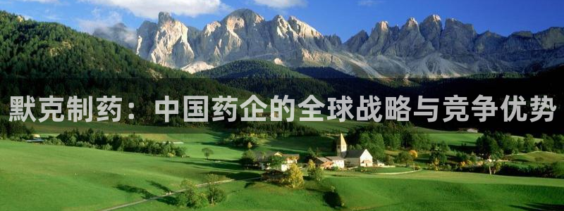 j9九游会老哥俱乐部交流区：默克制药：中国药企的全球战略与竞争优势