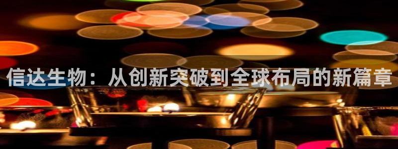 九游会老哥俱乐部官方网站：信达生物：从创新突破到全球布局的新篇章