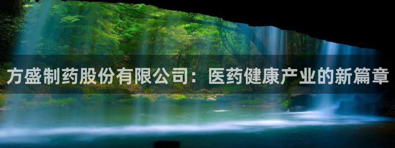 九游会老哥必备的交流社区九：方盛制药股份有限公司：医药健康产业的新篇章