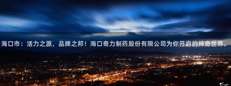 九游会老哥俱乐部官网首页论坛：海口市：活力之源，品牌之邦！海口奇力制药股份有限公司为你开启的神奇世界。